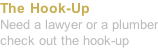 The Hook-Up  Need a lawyer or a plumber check out the hook-up